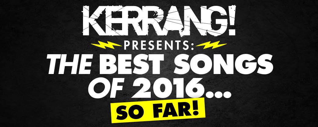 Kerrang! Presents: The Best Songs Of 2016 So Far!