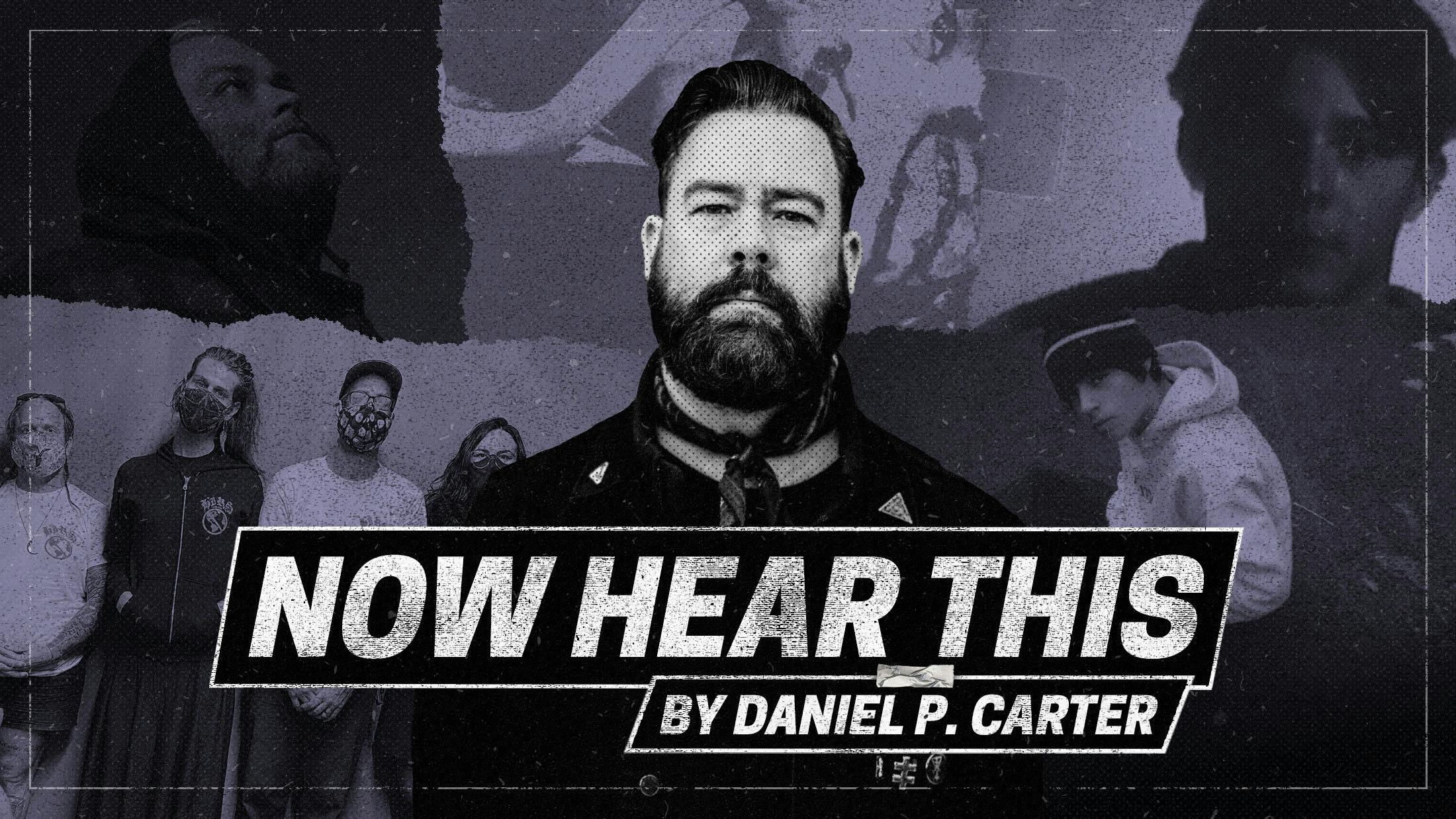 Now Hear This: Daniel P. Carter on the best new hardcore, powerviolence and psych-punk