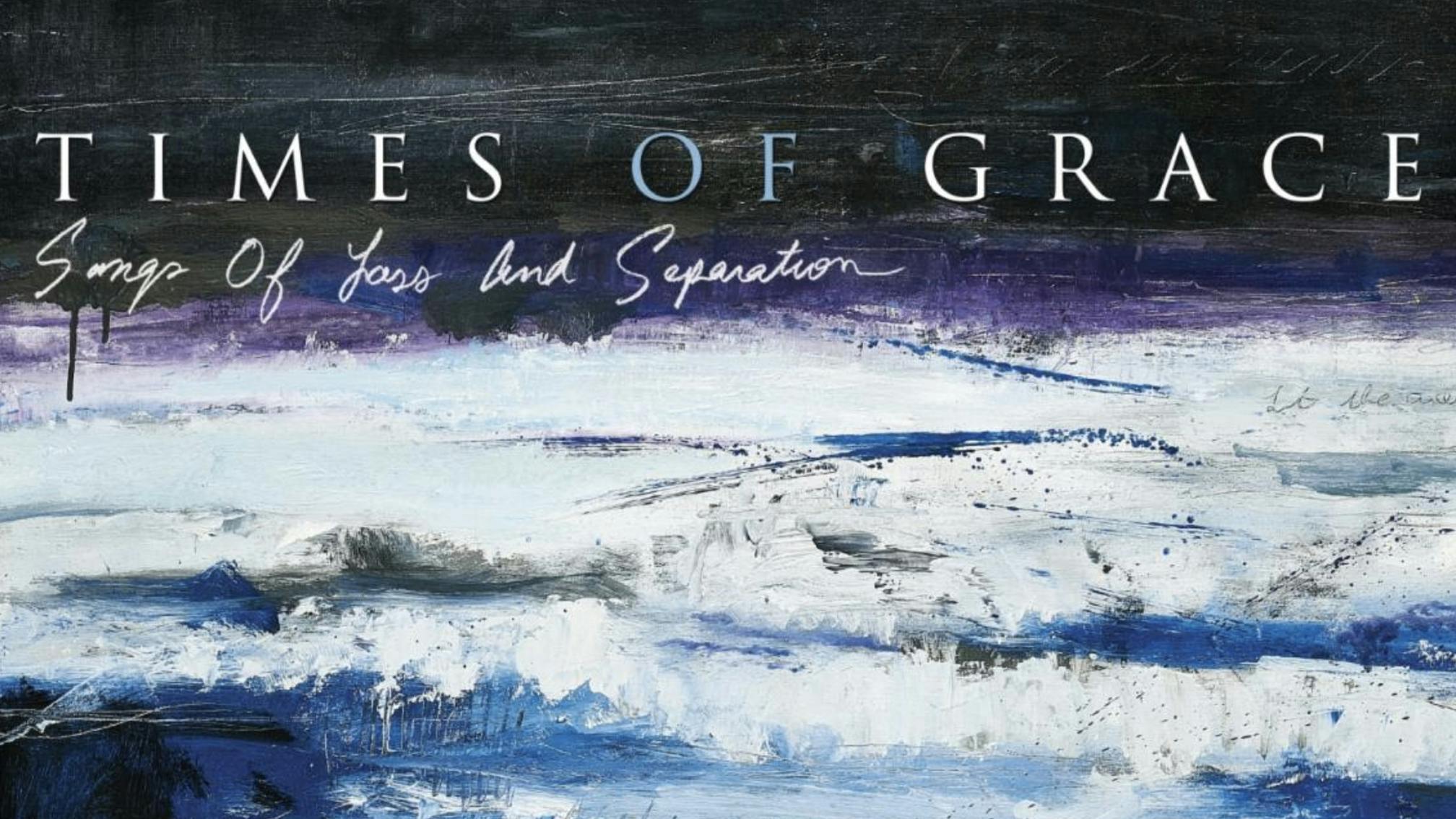 Album review: Times Of Grace – Songs Of Loss And Separation