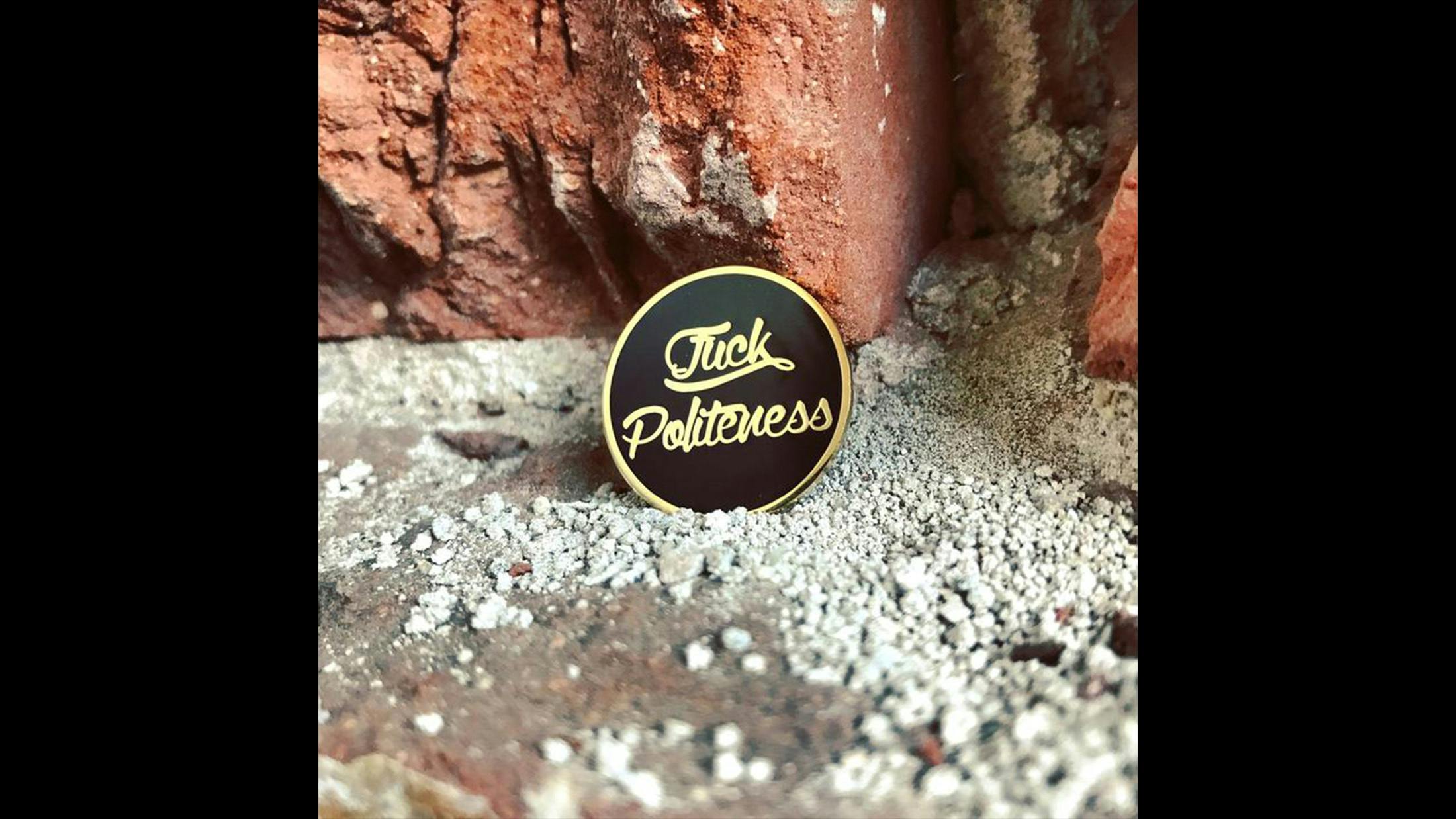 Just in case your jacket is looking a little bare or maybe it’s simply lacking the finishing touch, this Fuck Politeness pin should do the trick.

$10.00 / £8.42

http://bit.ly/2DiWQA7